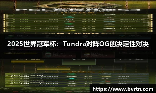 2025世界冠军杯：Tundra对阵OG的决定性对决