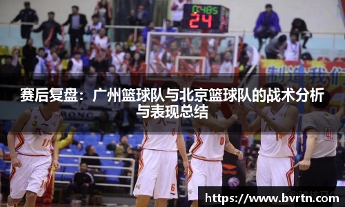 赛后复盘：广州篮球队与北京篮球队的战术分析与表现总结