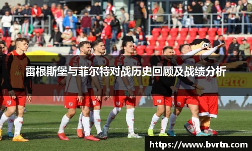 雷根斯堡与菲尔特对战历史回顾及战绩分析